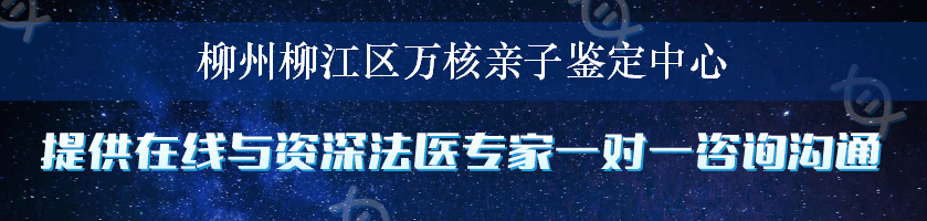 柳州柳江区万核亲子鉴定中心